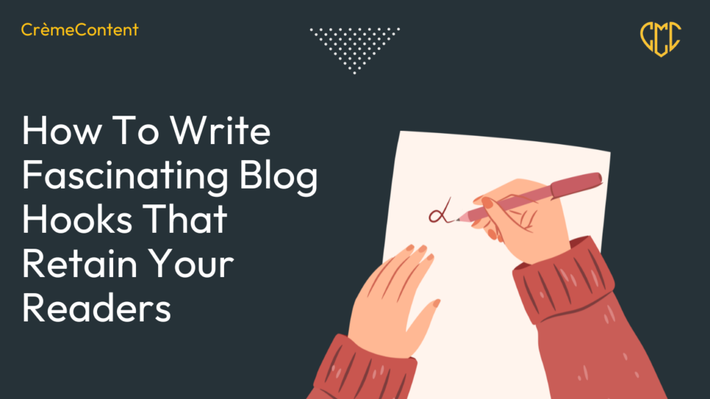 How To Write Fascinating Blog Hooks That Retain Your Readers - CrèmeContent