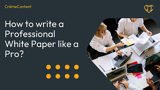 How To Write A Professional White Paper Like A Pro - CrèmeContent