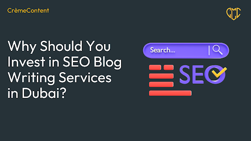 Why Should You Invest in SEO Blog Writing Services in Dubai?